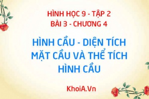 Hình cầu là gì? Công thức tính diện tích mặt cầu và Công thức tính thể tích hình cầu - Hình học 9 bài 3 tập 2 chương 4